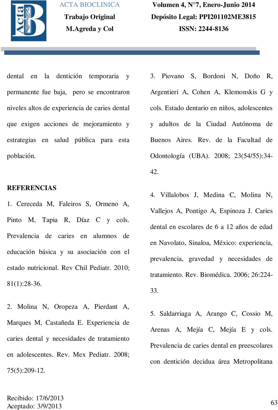 de la Facultad de Odontología (UBA). 2008; 23(54/55):34-42. REFERENCIAS 1. Cereceda M, Faleiros S, Ormeno A, Pinto M, Tapia R, Díaz C y cols.
