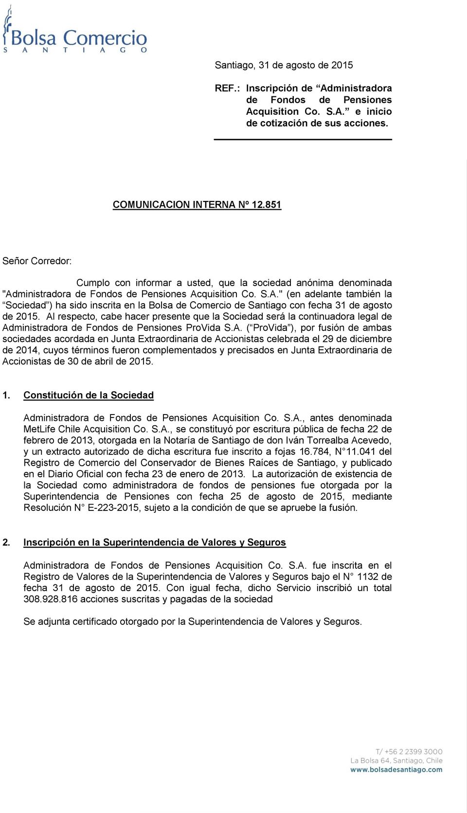 ministradora de Fondos de Pensiones Acquisition Co. S.A." (en adelante también la Sociedad ) ha sido inscrita en la Bolsa de Comercio de Santiago con fecha 31 de agosto de 2015.