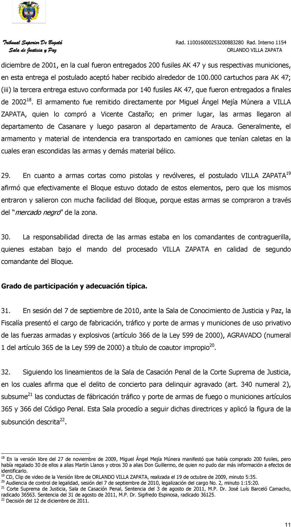 El armamento fue remitido directamente por Miguel Ángel Mejía Múnera a VILLA ZAPATA, quien lo compró a Vicente Castaño; en primer lugar, las armas llegaron al departamento de Casanare y luego pasaron