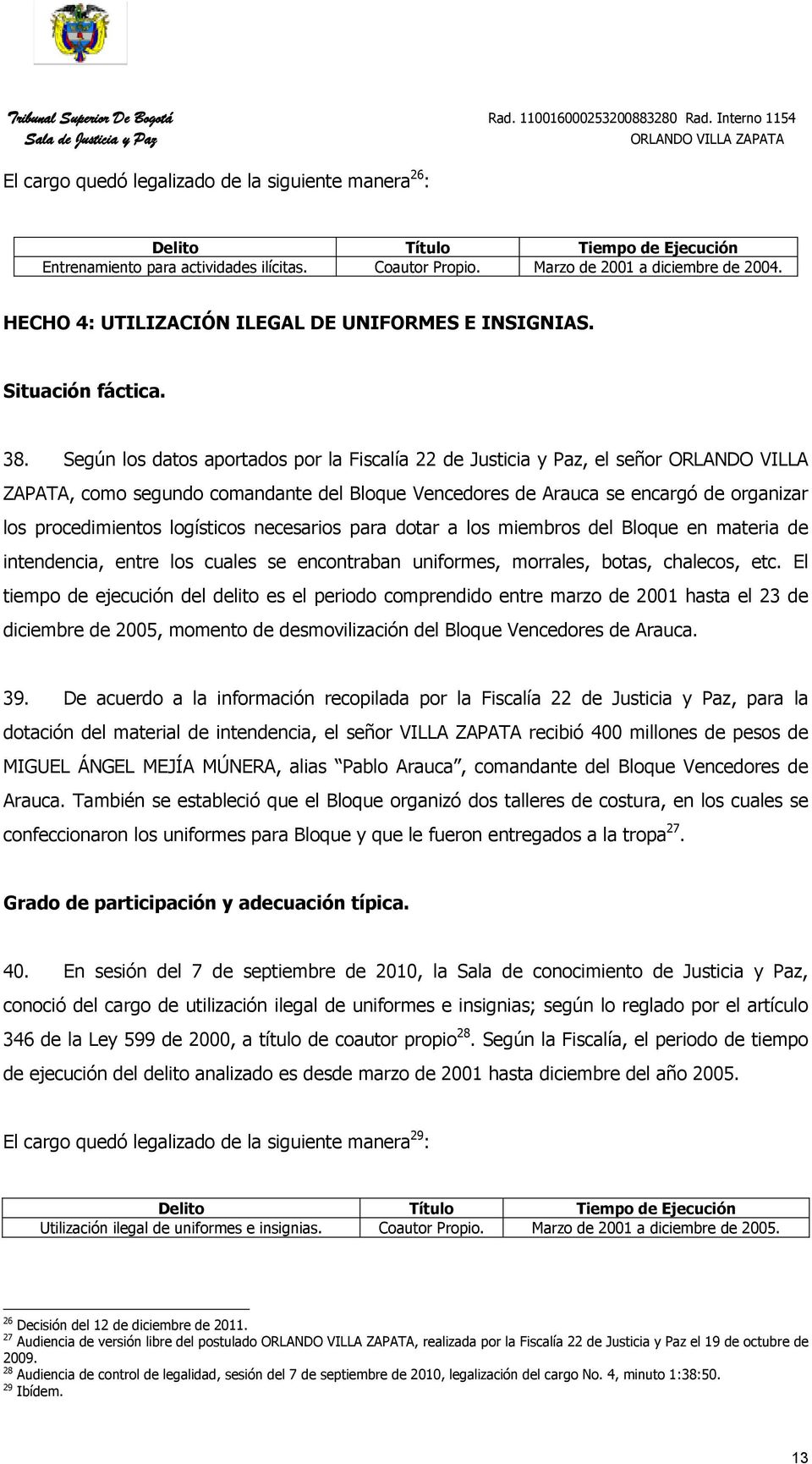 Según los datos aportados por la Fiscalía 22 de Justicia y Paz, el señor ORLANDO VILLA ZAPATA, como segundo comandante del Bloque Vencedores de Arauca se encargó de organizar los procedimientos