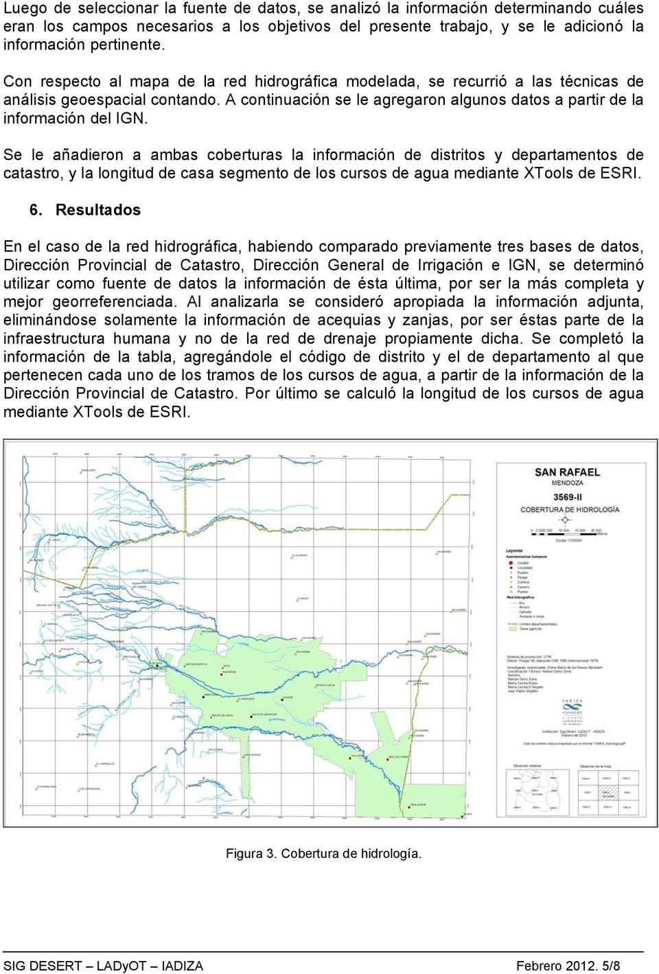Se le añadieron a ambas coberturas la información de distritos y departamentos de catastro, y la longitud de casa segmento de los cursos de agua mediante XTools de ESRI. 6.