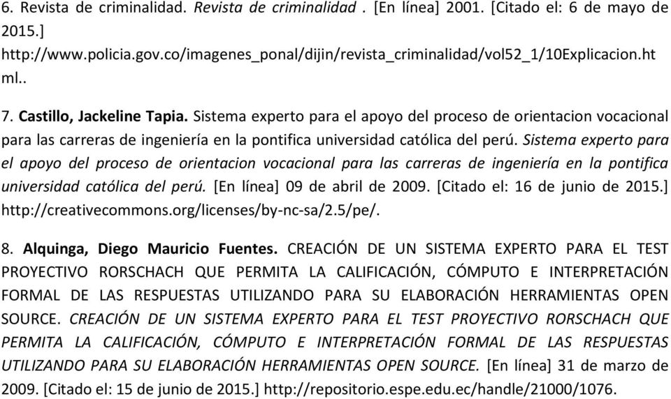 Sistema experto para el apoyo del proceso de orientacion vocacional para las carreras de ingeniería en la pontifica universidad católica del perú. [En línea] 09 de abril de 2009.