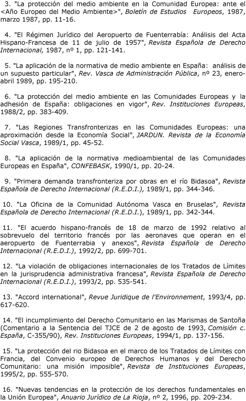 "La aplicación de la normativa de medio ambiente en España: análisis de un supuesto particular", Rev. Vasca de Administración Pública, nº 23, eneroabril 1989, pp. 195-210. 6.