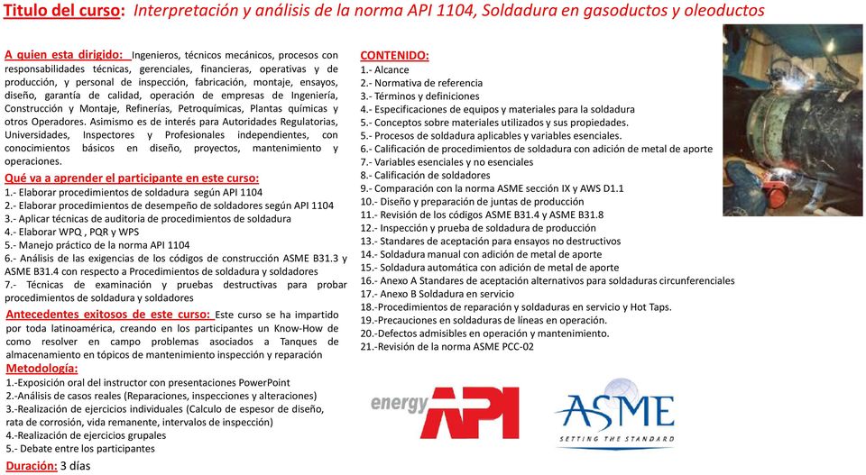 - Elaborar WPQ, PQR y WPS 5.- Manejo práctico de la norma API 1104 6.- Análisis de las exigencias de los códigos de construcción ASME B31.3 y ASME B31.