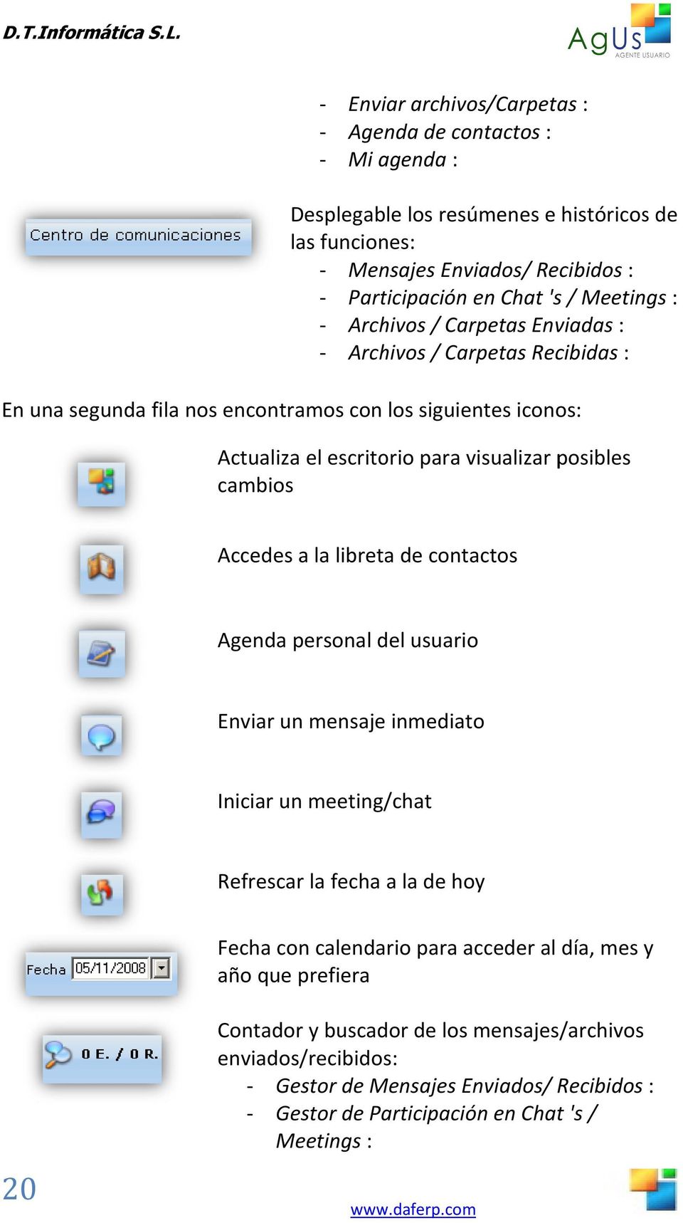 Accedes a la libreta de contactos Agenda personal del usuario Enviar un mensaje inmediato Iniciar un meeting/ /chat Refrescarr la fecha a la de hoy Fecha con calendario para acceder al