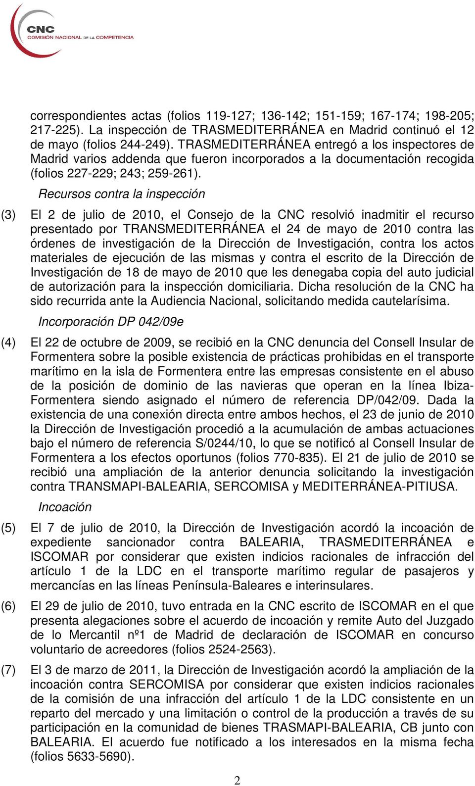 Recursos contra la inspección (3) El 2 de julio de 2010, el Consejo de la CNC resolvió inadmitir el recurso presentado por TRANSMEDITERRÁNEA el 24 de mayo de 2010 contra las órdenes de investigación