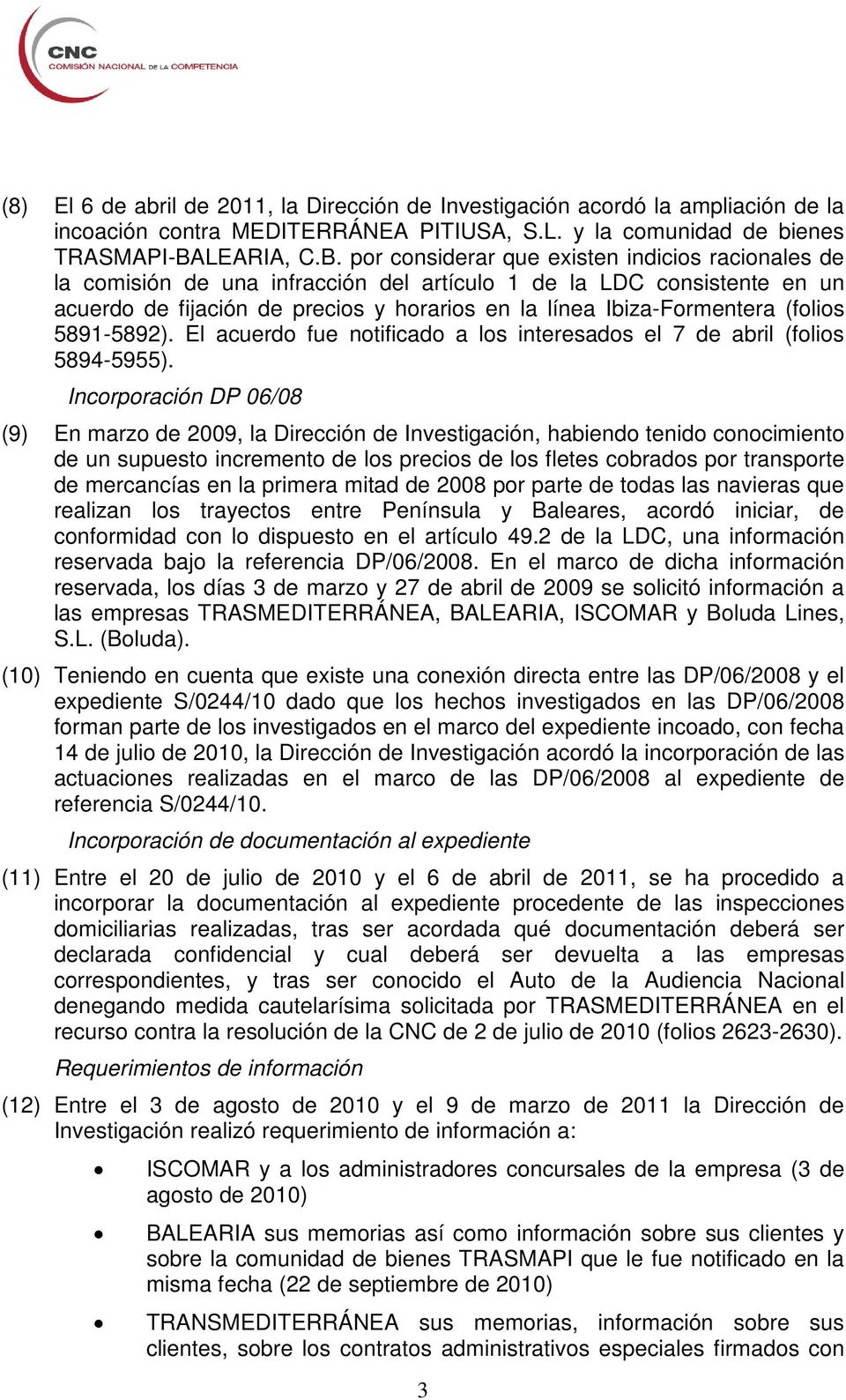 por considerar que existen indicios racionales de la comisión de una infracción del artículo 1 de la LDC consistente en un acuerdo de fijación de precios y horarios en la línea Ibiza-Formentera