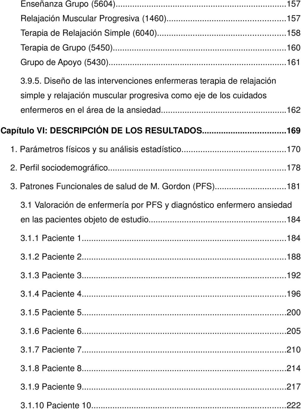 1 Valoración de enfermería por PFS y diagnóstico enfermero ansiedad en las pacientes objeto de estudio...184 3.1.1 Paciente 1...184 3.1.2 Paciente 2...188 3.1.3 Paciente 3...192 3.1.4 Paciente 4.