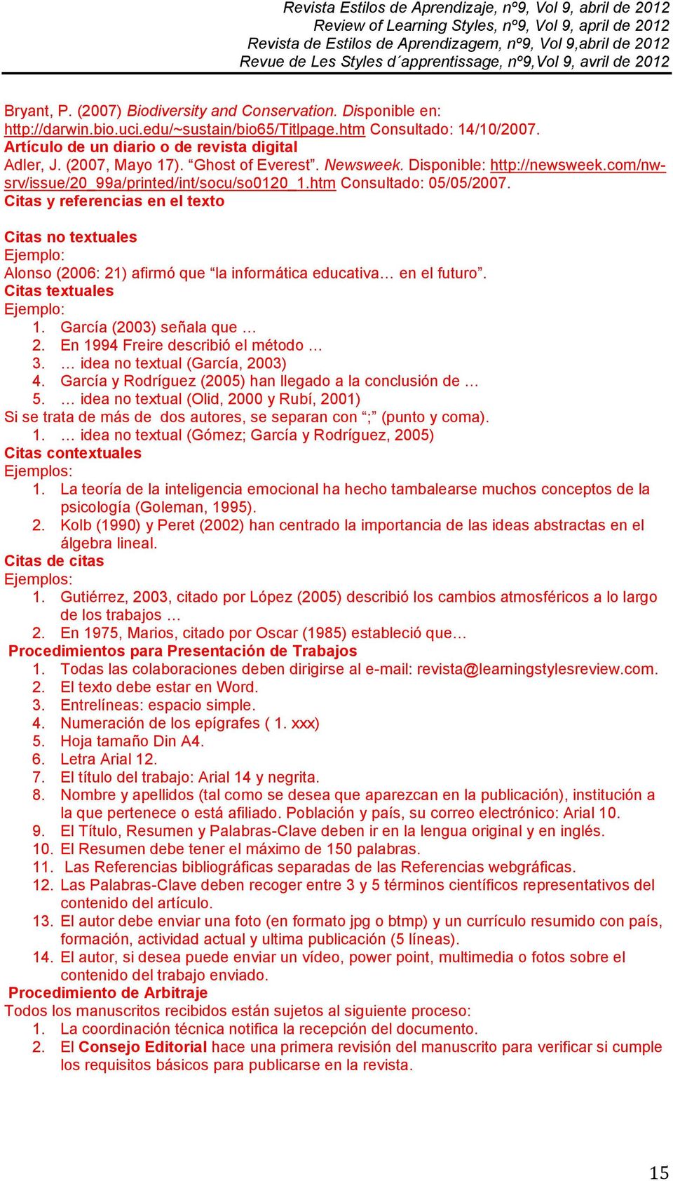 Citas y referencias en el texto Citas no textuales Ejemplo: Alonso (2006: 21) afirmó que la informática educativa en el futuro. Citas textuales Ejemplo: 1. García (2003) señala que 2.