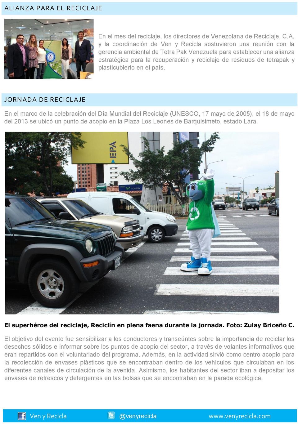 JORNADA DE RECICLAJE En el marco de la celebración del Día Mundial del Reciclaje (UNESCO, 17 mayo de 2005), el 18 de mayo del 2013 se ubicó un punto de acopio en la Plaza Los Leones de Barquisimeto,