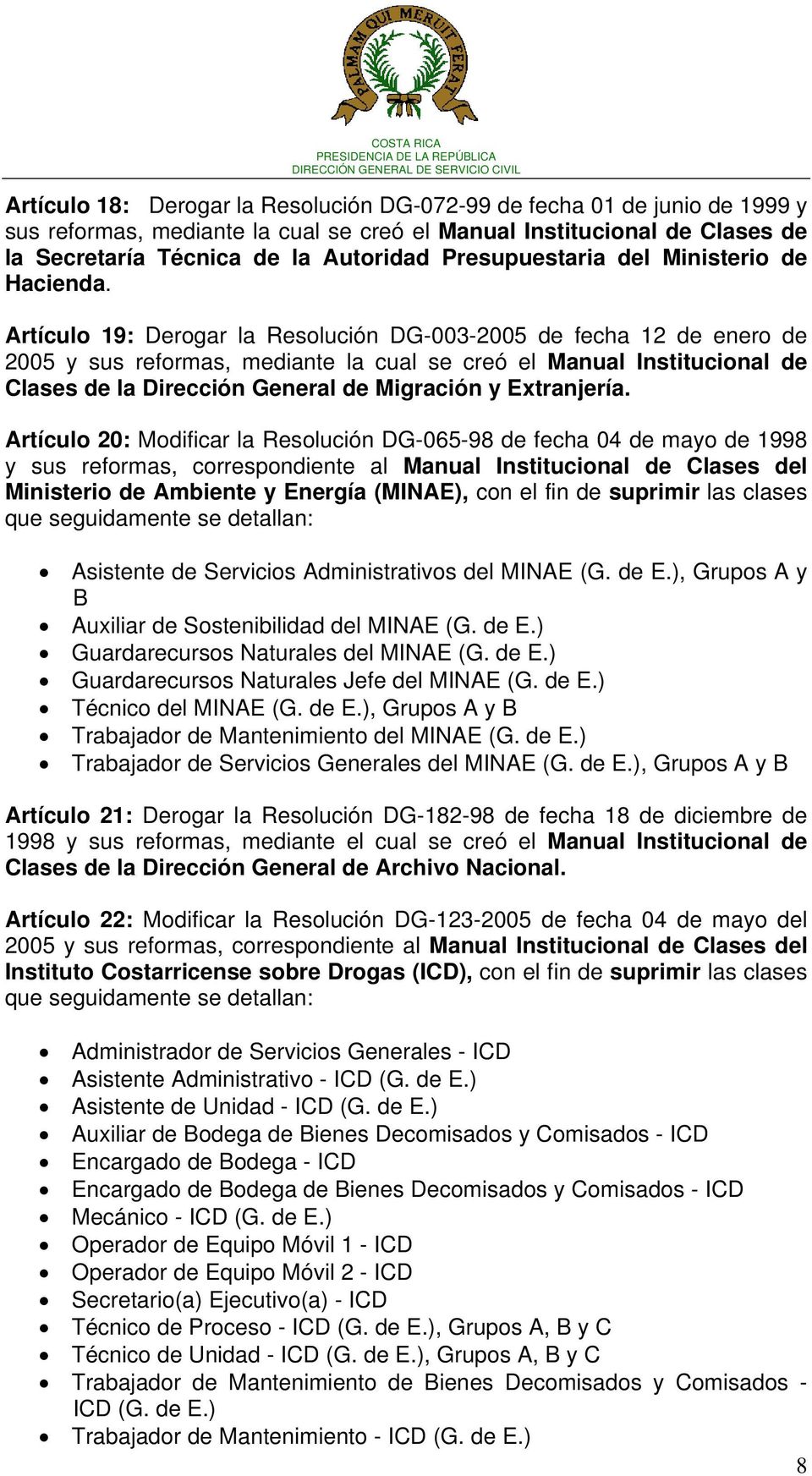 Artículo 19: Derogar la Resolución DG-003-2005 de fecha 12 de enero de 2005 y sus reformas, mediante la cual se creó el Manual Institucional de Clases de la Dirección General de Migración y