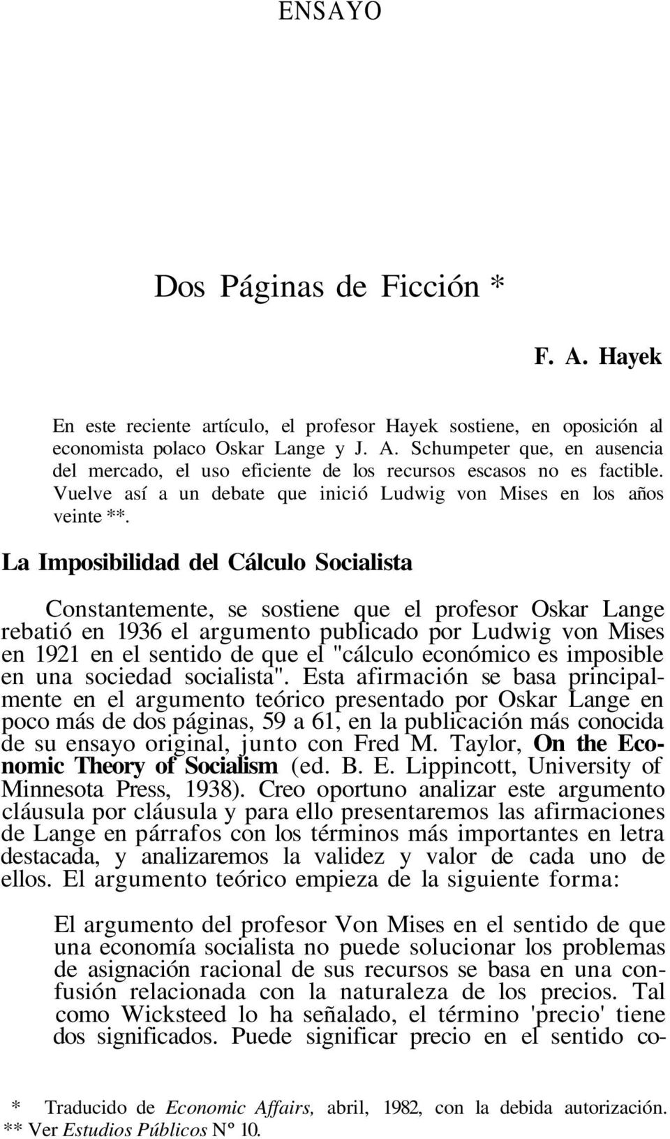 La Imposibilidad del Cálculo Socialista Constantemente, se sostiene que el profesor Oskar Lange rebatió en 1936 el argumento publicado por Ludwig von Mises en 1921 en el sentido de que el "cálculo
