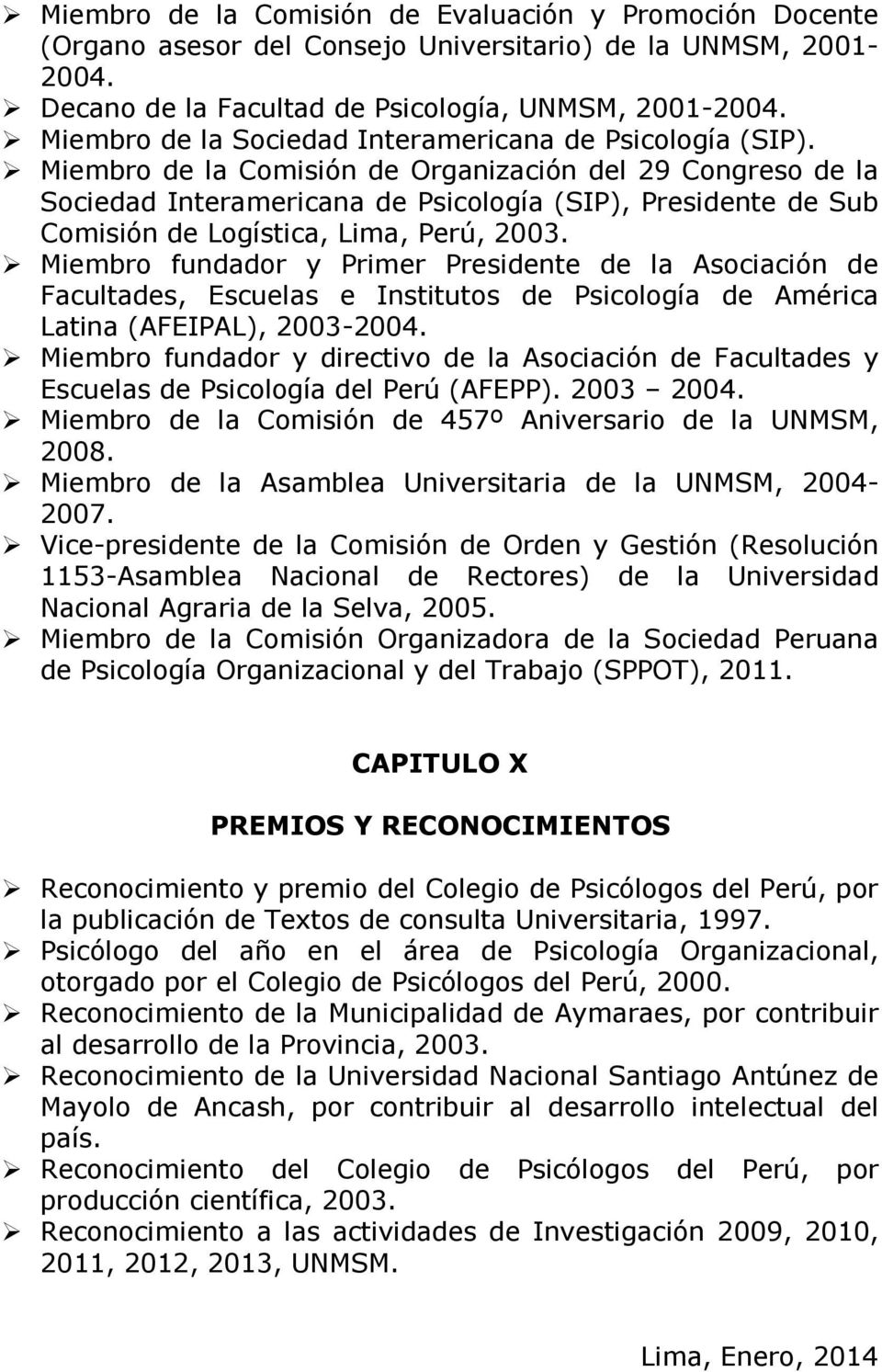 Miembro de la Comisión de Organización del 29 Congreso de la Sociedad Interamericana de Psicología (SIP), Presidente de Sub Comisión de Logística, Lima, Perú, 2003.