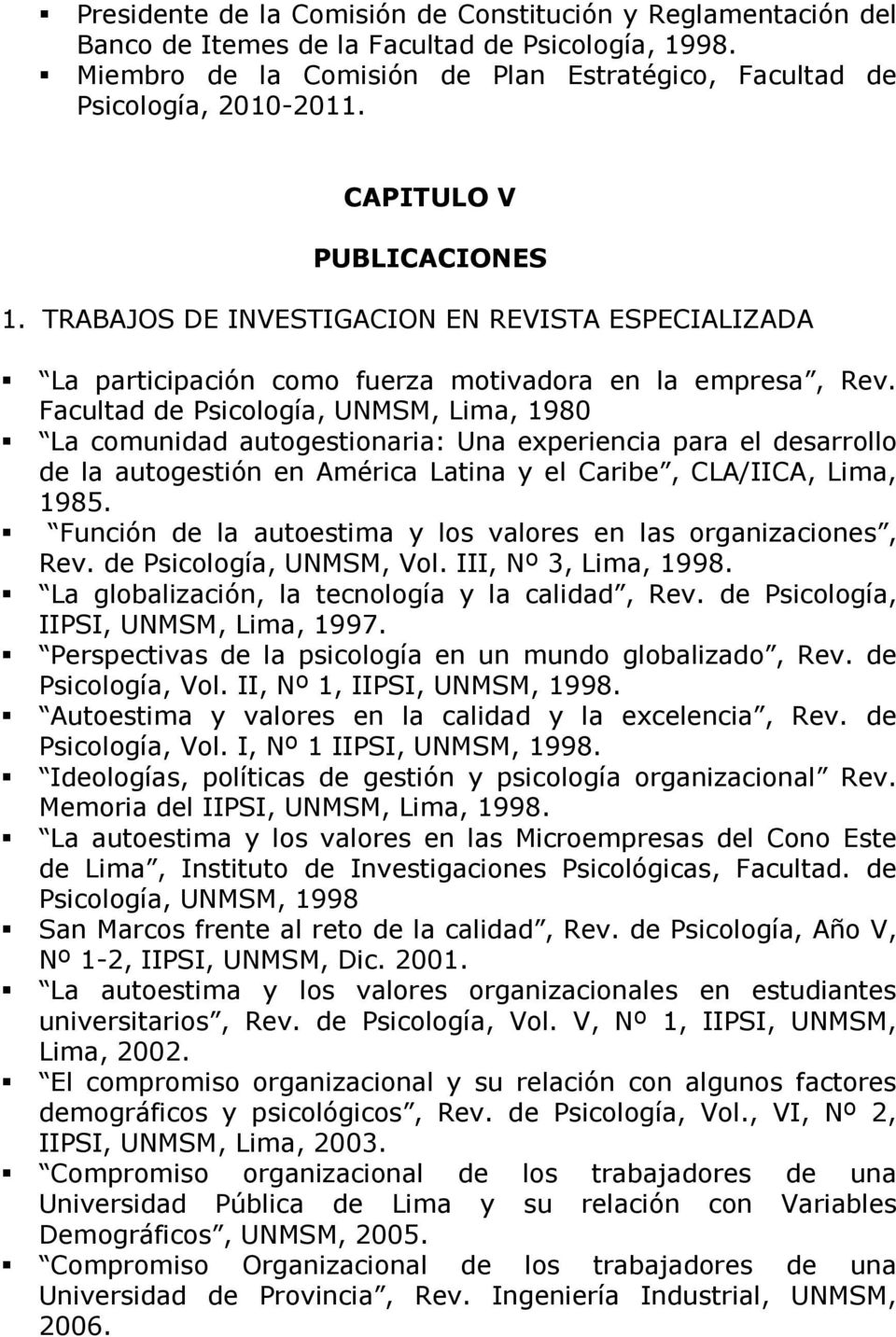 Facultad de Psicología, UNMSM, Lima, 1980 La comunidad autogestionaria: Una experiencia para el desarrollo de la autogestión en América Latina y el Caribe, CLA/IICA, Lima, 1985.