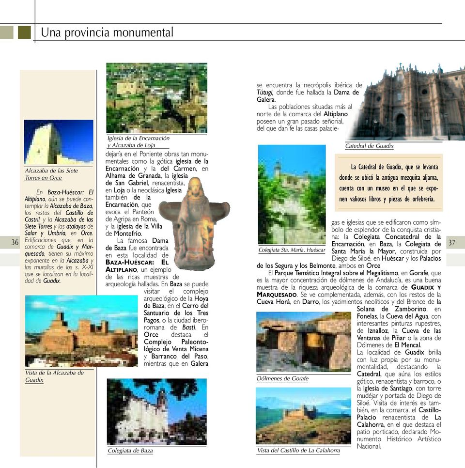 Altiplano, aún se puede contemplar la Alcazaba de Baza, los restos del Castillo de Castril, y la Alcazaba de las Siete Torres y las atalayas de Salar y Umbría, en Orce.