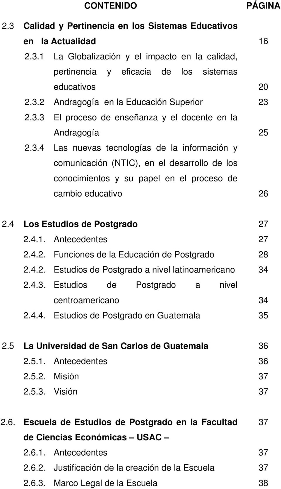 4 Los Estudios de Postgrado 27 2.4.1. Antecedentes 27 2.4.2. Funciones de la Educación de Postgrado 28 2.4.2. Estudios de Postgrado a nivel latinoamericano 34