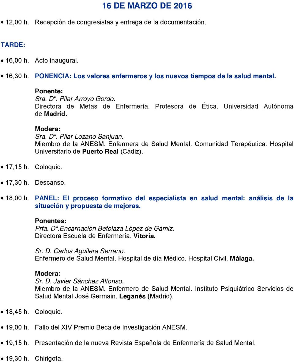 Comunidad Terapéutica. Hospital Universitario de Puerto Real (Cádiz). 17,15 h. Coloquio. 17,30 h. Descanso. 18,00 h.