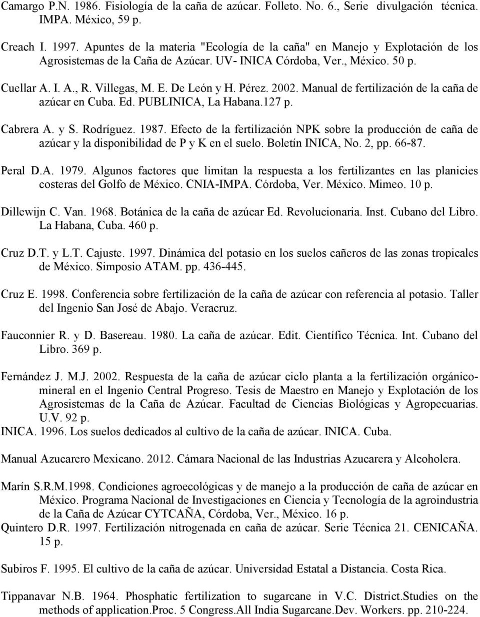 Pérez. 2002. Manual de fertilización de la caña de azúcar en Cuba. Ed. PUBLINICA, La Habana.127 p. Cabrera A. y S. Rodríguez. 1987.