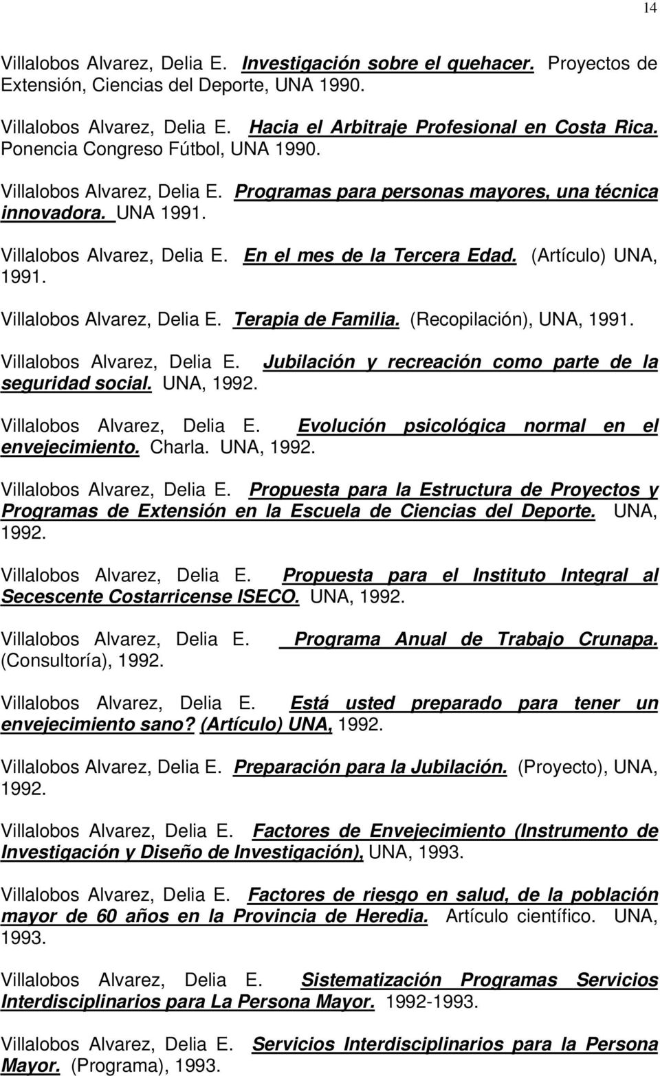(Artículo) UNA, 1991. Villalobos Alvarez, Delia E. Terapia de Familia. (Recopilación), UNA, 1991. Villalobos Alvarez, Delia E. Jubilación y recreación como parte de la seguridad social. UNA, 1992.