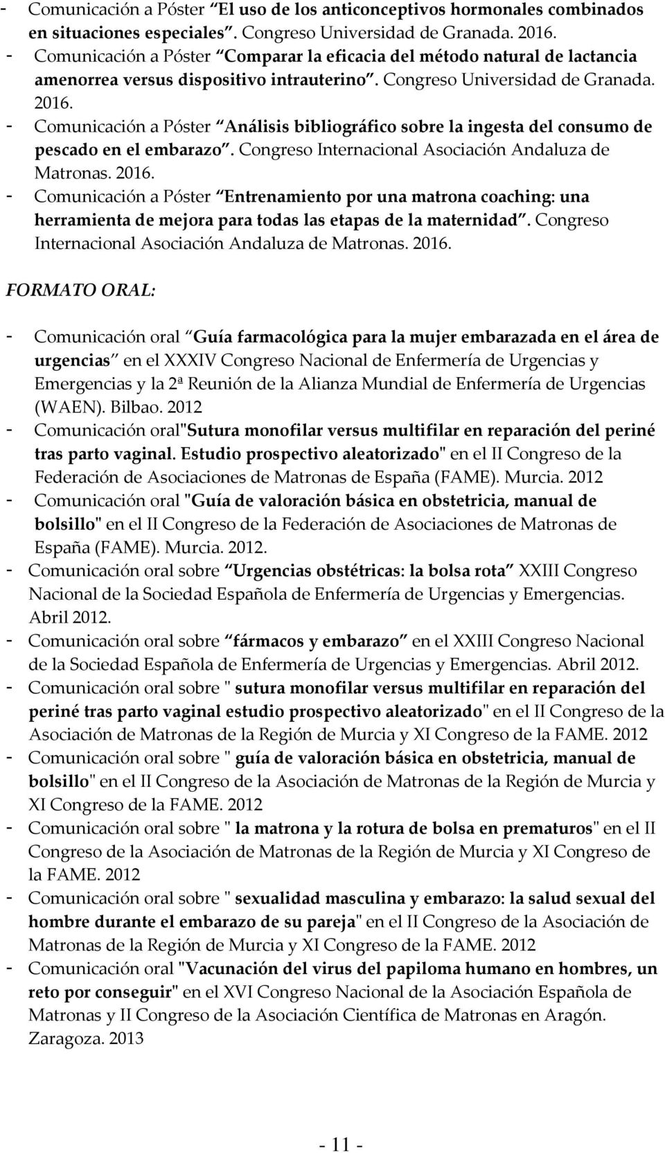 - Comunicación a Póster Análisis bibliográfico sobre la ingesta del consumo de pescado en el embarazo. Congreso Internacional Asociación Andaluza de Matronas. 2016.