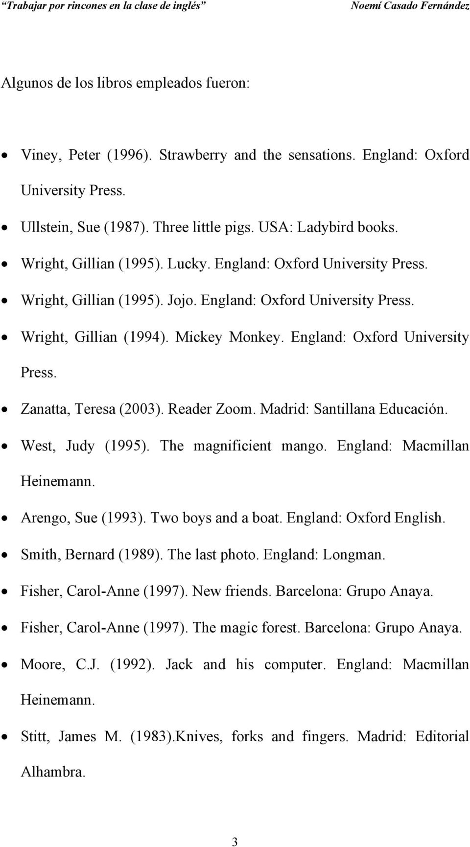England: Oxford University Press. Zanatta, Teresa (2003). Reader Zoom. Madrid: Santillana Educación. West, Judy (1995). The magnificient mango. England: Macmillan Heinemann. Arengo, Sue (1993).