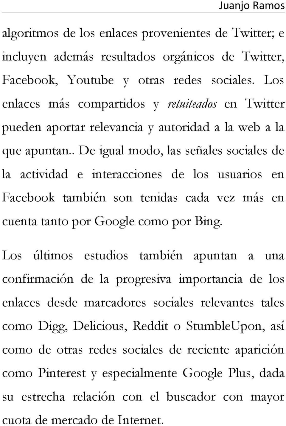 . De igual modo, las señales sociales de la actividad e interacciones de los usuarios en Facebook también son tenidas cada vez más en cuenta tanto por Google como por Bing.