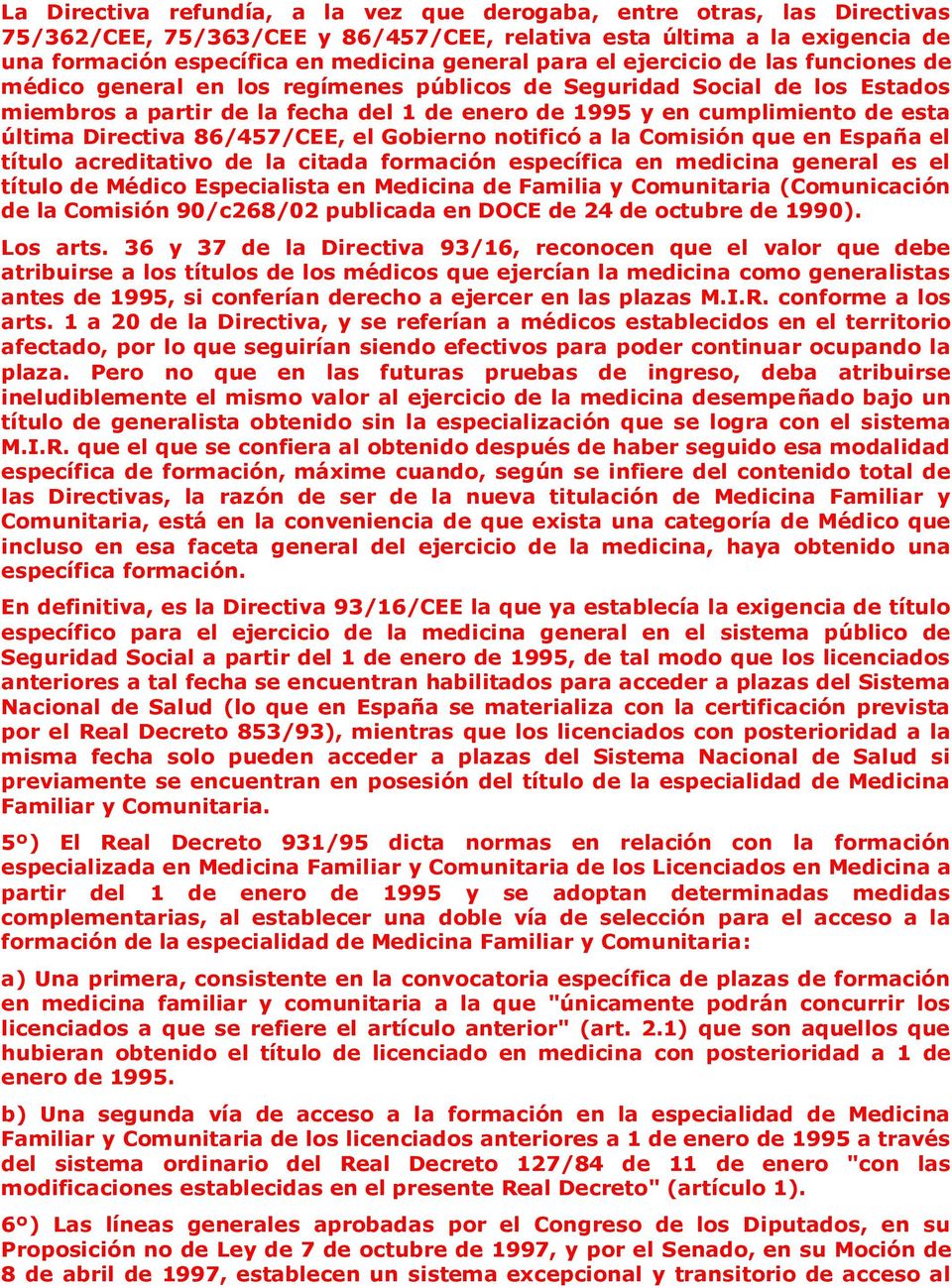 Directiva 86/457/CEE, el Gobierno notificó a la Comisión que en España el título acreditativo de la citada formación específica en medicina general es el título de Médico Especialista en Medicina de