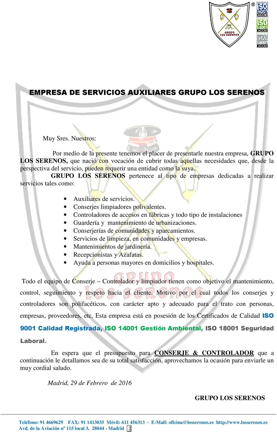 servicio, pueden requerir una entidad como la suya. GRUPO LOS SERENOS pertenece al tipo de empresas dedicadas a realizar servicios tales como: Auxiliares de servicios.