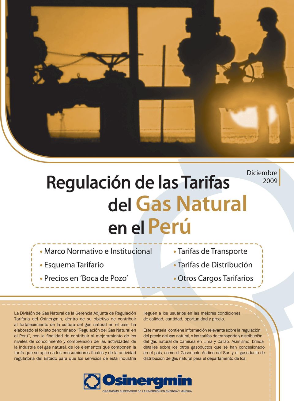 en el país, ha elaborado el folleto denominado Regulación del Gas Natural en el Perú, con la finalidad de contribuir al mejoramiento de los niveles de conocimiento y comprensión de las actividades de