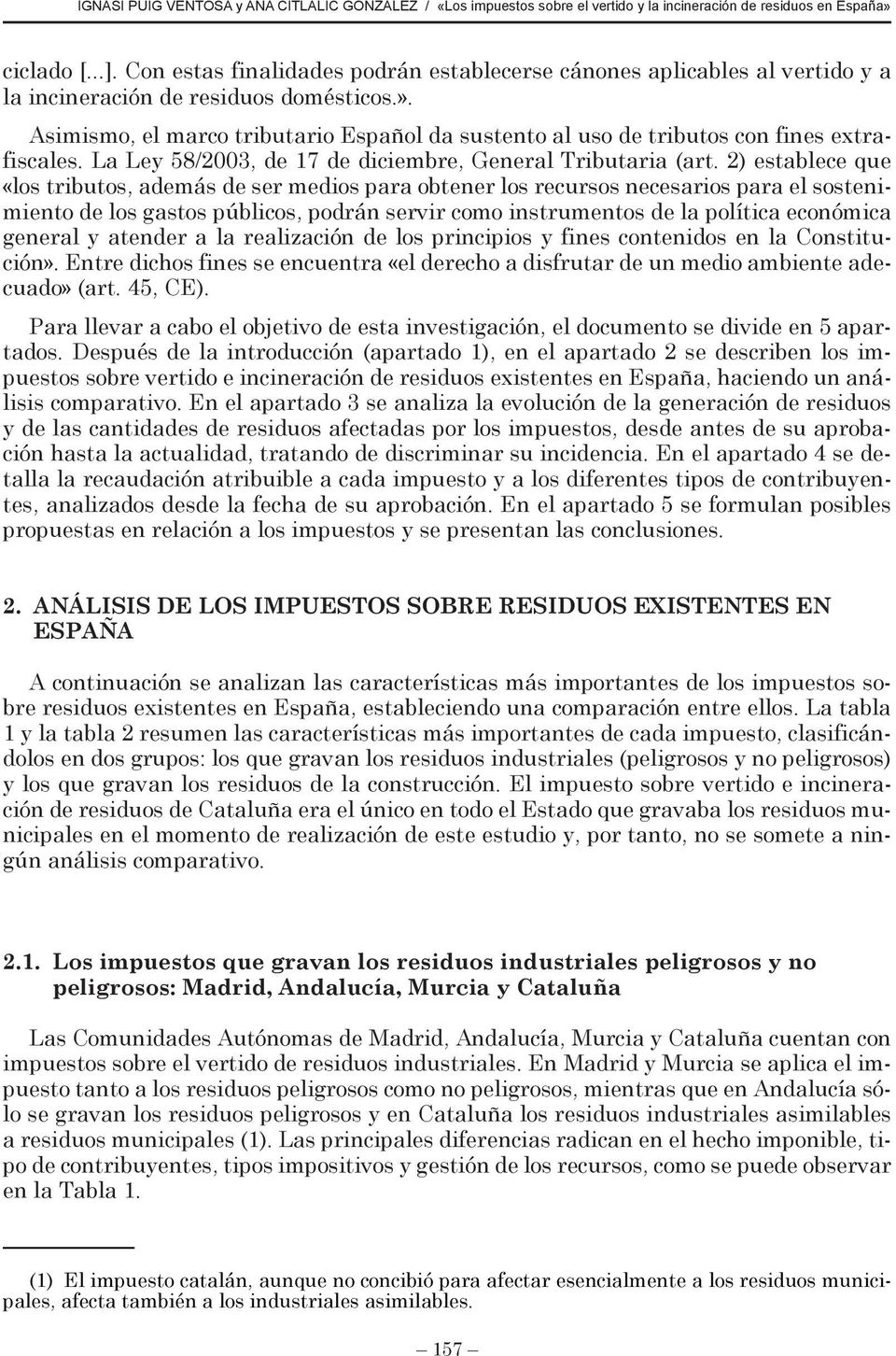 Asimismo, el marco tributario Español da sustento al uso de tributos con fines extrafiscales. La Ley 58/2003, de 17 de diciembre, General Tributaria (art.