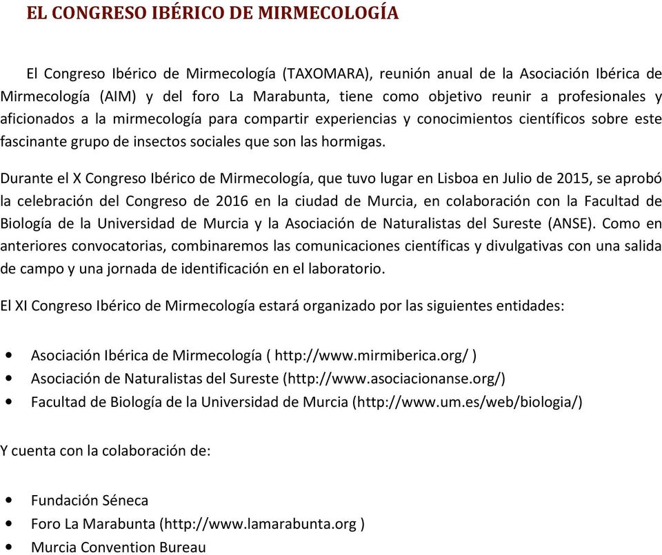 Durante el X Congreso Ibérico de Mirmecología, que tuvo lugar en Lisboa en Julio de 2015, se aprobó la celebración del Congreso de 2016 en la ciudad de Murcia, en colaboración con la Facultad de