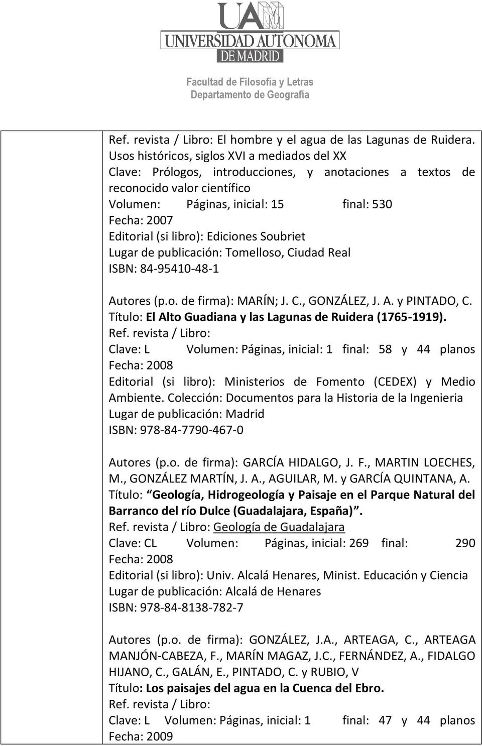 libro): Ediciones Soubriet Lugar de publicación: Tomelloso, Ciudad Real ISBN: 84-95410-48-1 Autores (p.o. de firma): MARÍN; J. C., GONZÁLEZ, J. A. y PINTADO, C.