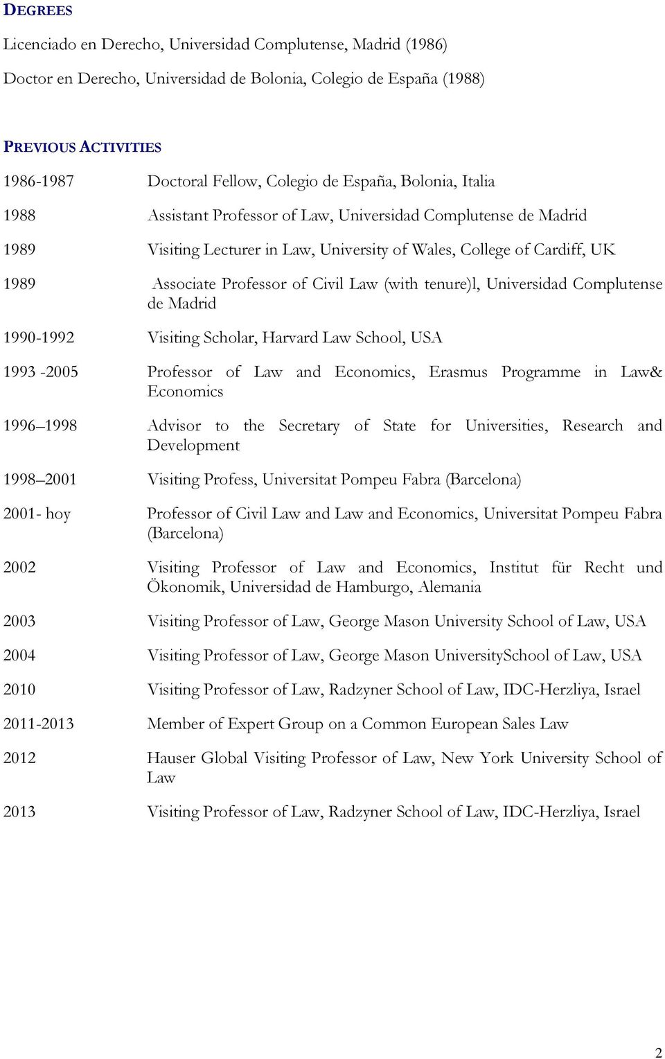 Law (with tenure)l, Universidad Complutense de Madrid 1990-1992 Visiting Scholar, Harvard Law School, USA 1993-2005 Professor of Law and Economics, Erasmus Programme in Law& Economics 1996 1998