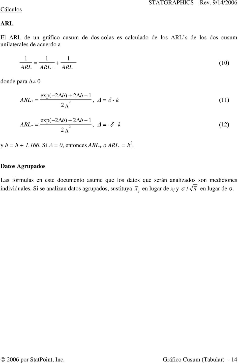 (10) donde para Δ 0 ARL ARL + = = exp( 2Δb) + 2Δb 1, Δ = δ - k (11) 2 Δ 2 exp( 2Δb) + 2Δb 1, Δ = -δ - k (12) 2 Δ 2 y b = h + 1.166.