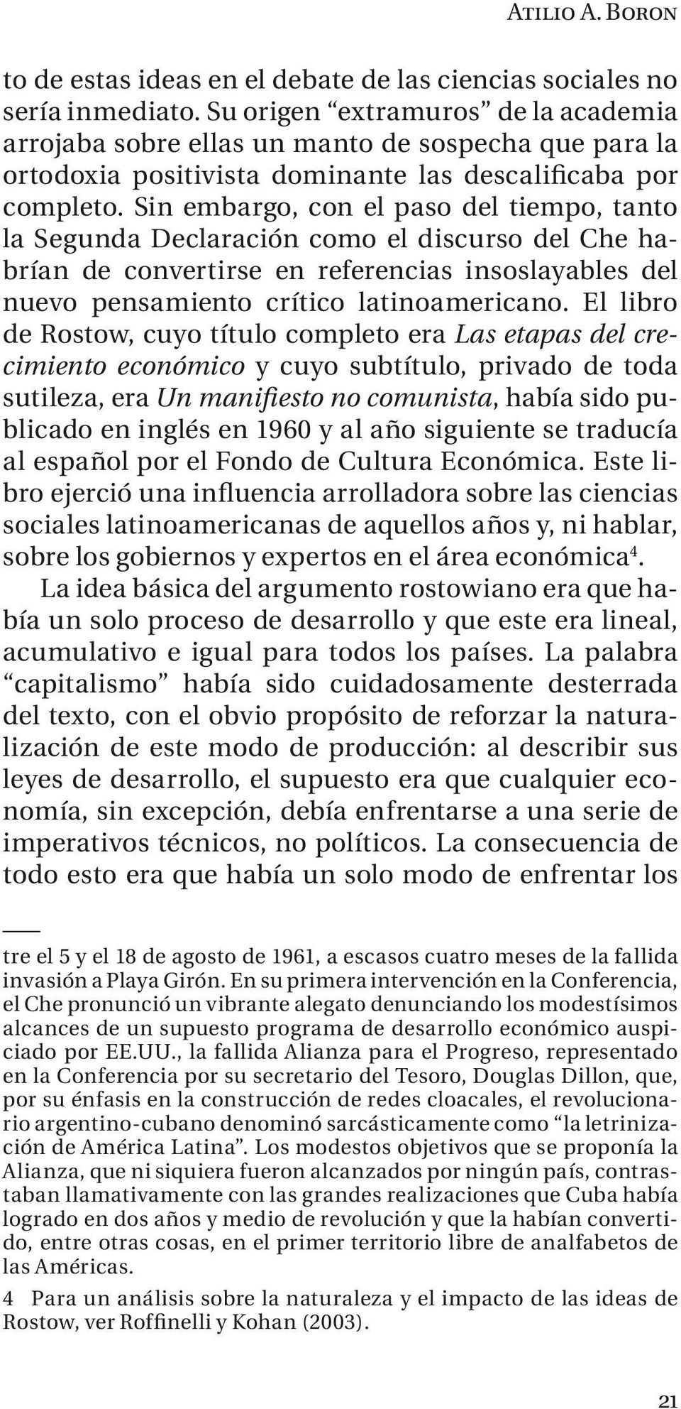 Sin embargo, con el paso del tiempo, tanto la Segunda Declaración como el discurso del Che habrían de convertirse en referencias insoslayables del nuevo pensamiento crítico latinoamericano.