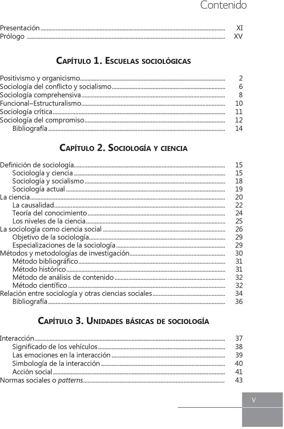 .. 15 Sociología y socialismo... 18 Sociología actual... 19 La ciencia... 20 La causalidad... 22 Teoría del conocimiento... 24 Los niveles de la ciencia... 25 La sociología como ciencia social.