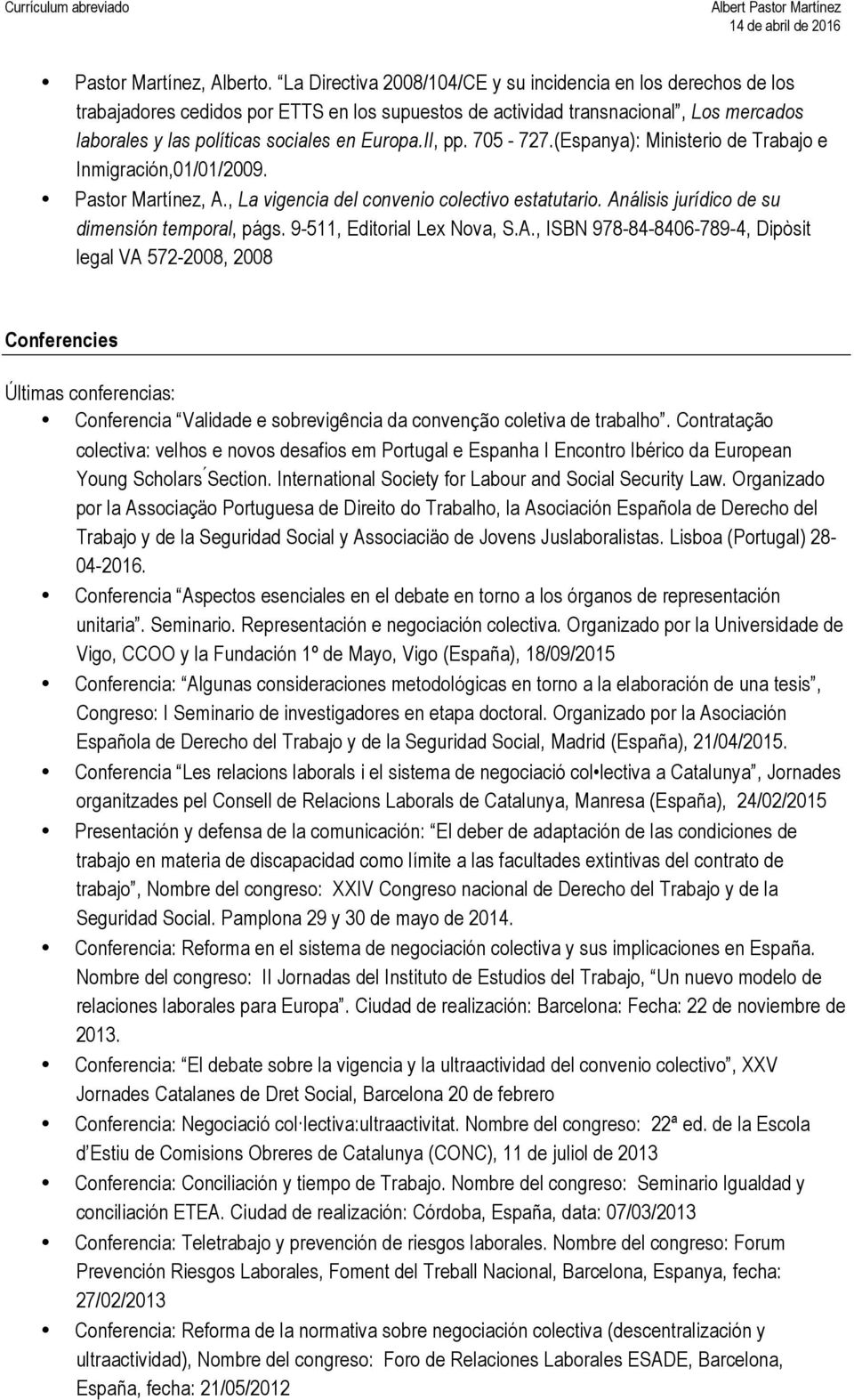 II, pp. 705-727.(Espanya): Ministerio de Trabajo e Inmigración,01/01/2009. Pastor Martínez, A., La vigencia del convenio colectivo estatutario. Análisis jurídico de su dimensión temporal, págs.
