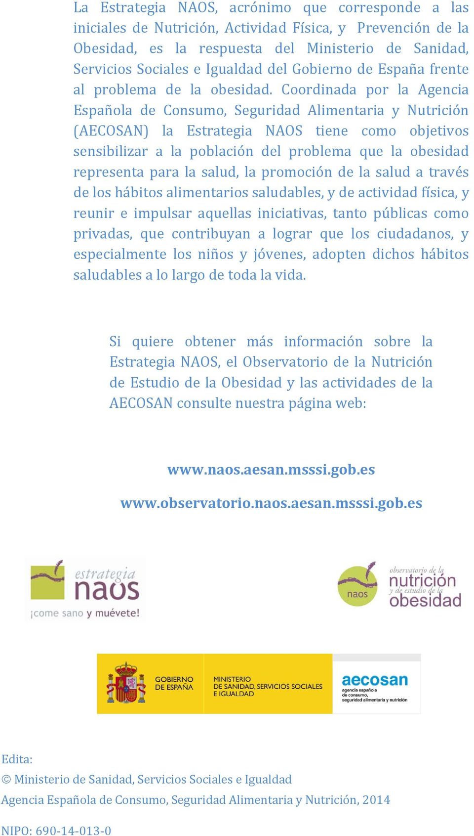 Coordinada por la Agencia Española de Consumo, Seguridad Alimentaria y Nutrición (AECOSAN) la Estrategia NAOS tiene como objetivos sensibilizar a la población del problema que la obesidad representa