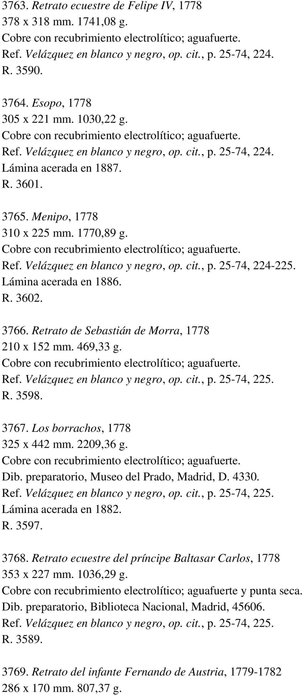 Menipo, 1778 310 x 225 mm. 1770,89 g. Cobre con recubrimiento electrolítico; aguafuerte. Ref. Velázquez en blanco y negro, op. cit., p. 25-74, 224-225. Lámina acerada en 1886. R. 3602. 3766.