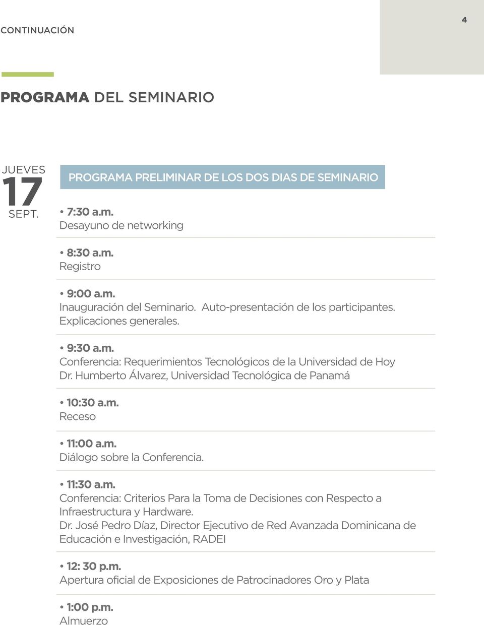 Humberto Álvarez, Universidad Tecnológica de Panamá 10:30 a.m. Receso 11:00 a.m. Diálogo sobre la Conferencia. 11:30 a.m. Conferencia: Criterios Para la Toma de Decisiones con Respecto a Infraestructura y Hardware.