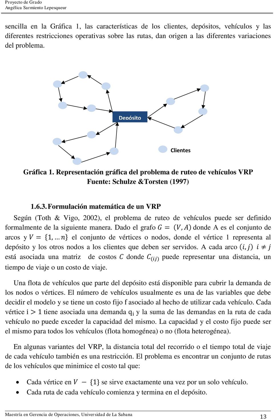 Formulación matemática de un VRP Según (Toth & Vigo, 2002), el problema de ruteo de vehículos puede ser definido formalmente de la siguiente manera.