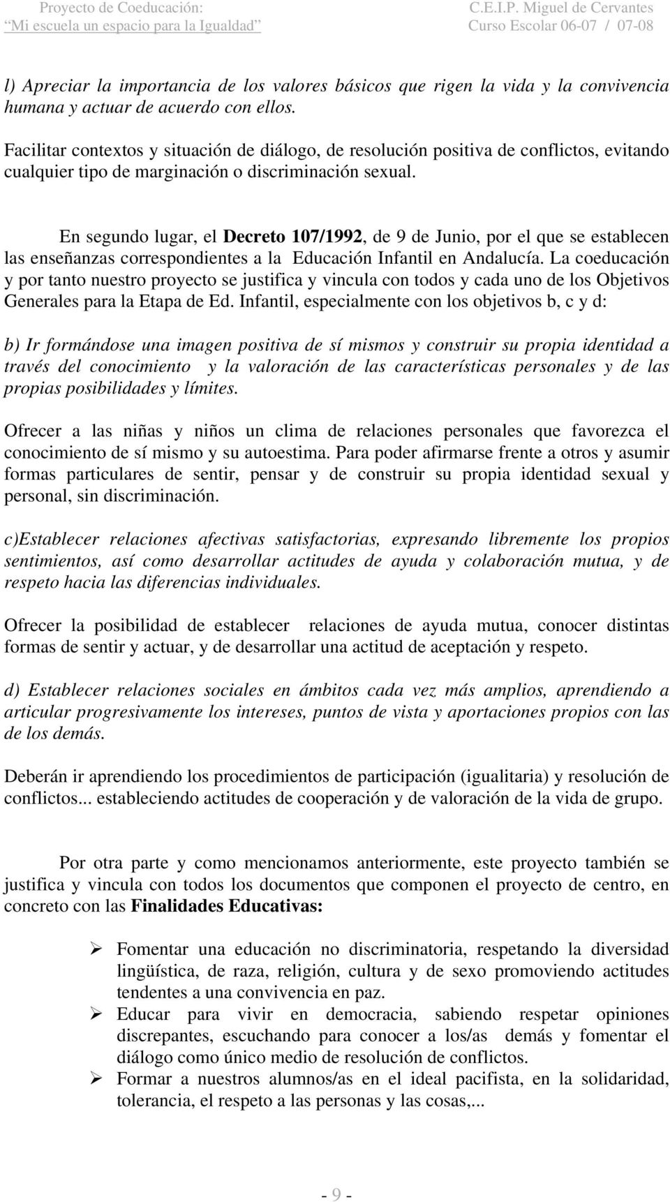 En segundo lugar, el Decreto 107/1992, de 9 de Junio, por el que se establecen las enseñanzas correspondientes a la Educación Infantil en Andalucía.