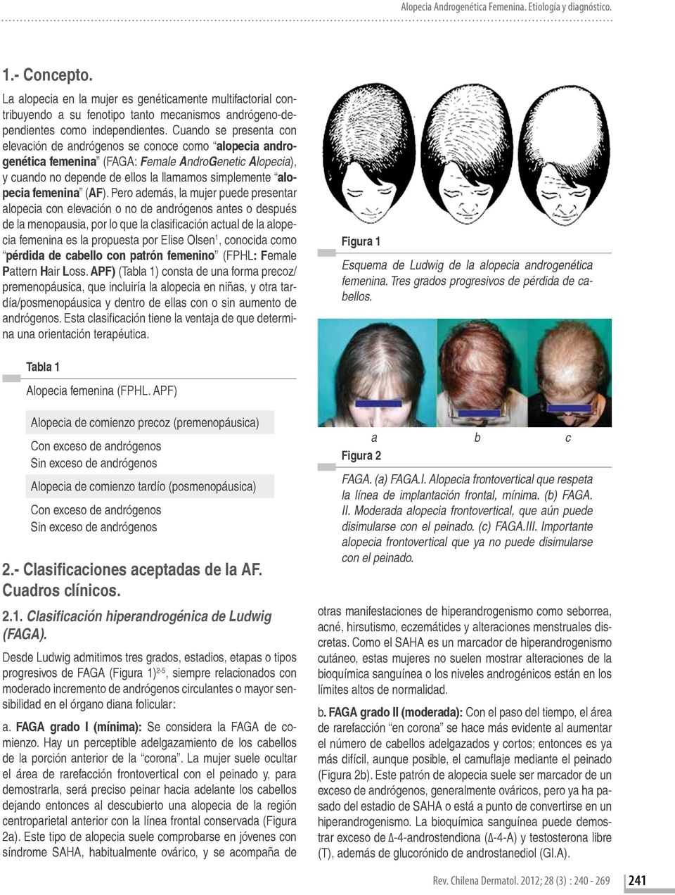 Cuando se presenta con elevación de andrógenos se conoce como alopecia androgenética femenina (FAGA: Female AndroGenetic Alopecia), y cuando no depende de ellos la llamamos simplemente alopecia