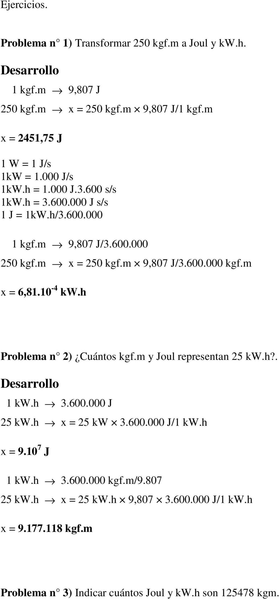 m x = 250 kgf.m 9,807 J/3.600.000 kgf.m x = 6,81.10-4 kw.h Problema n 2) Cuántos kgf.m y Joul representan 25 kw.h?. Desarrollo 1 kw.h 3.600.000 J 25 kw.