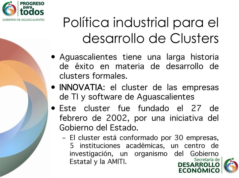 Este cluster fue fundado el 27 de febrero de 2002, por una iniciativa del Gobierno del Estado.