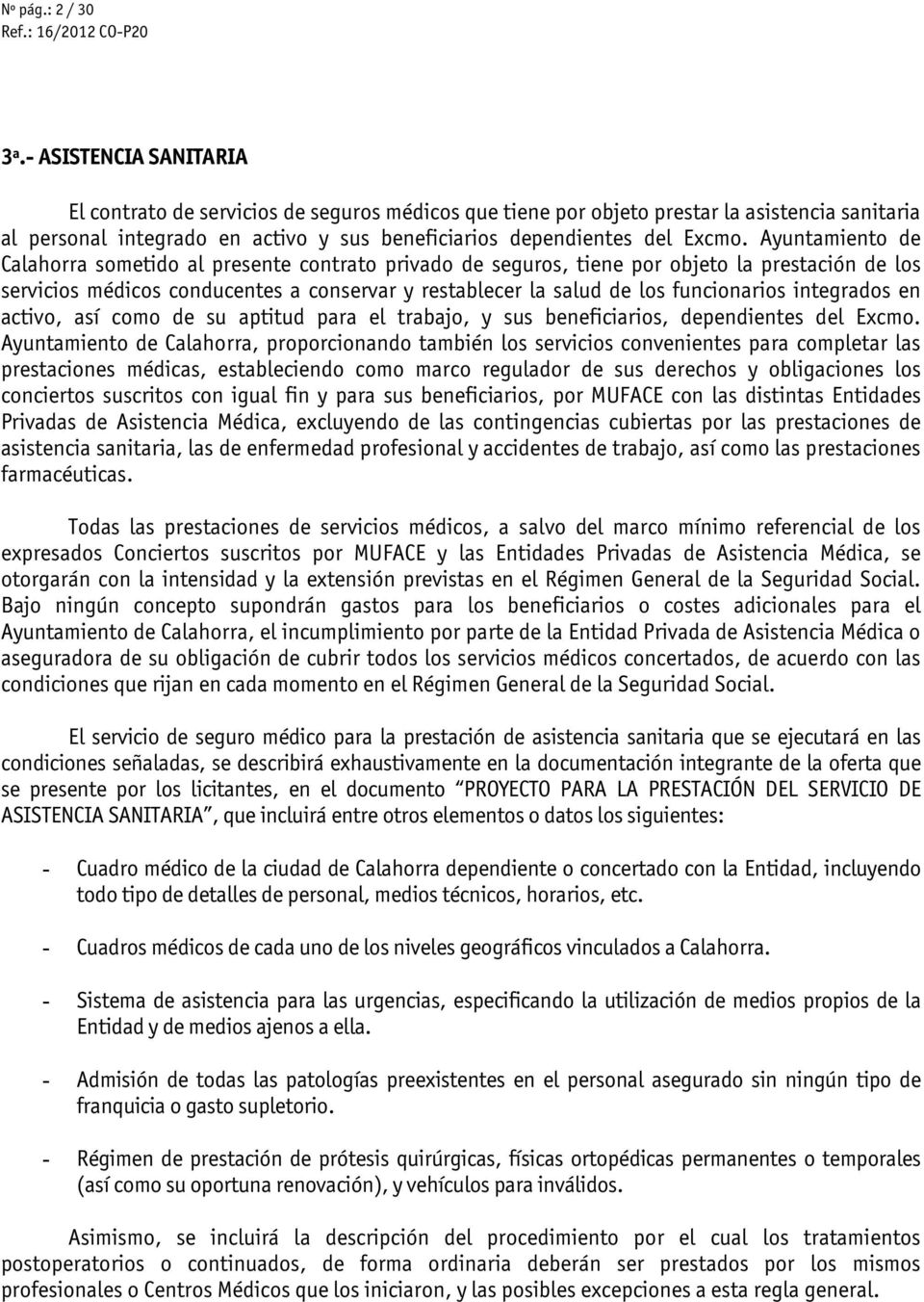 Ayuntamiento de Calahorra sometido al presente contrato privado de seguros, tiene por objeto la prestación de los servicios médicos conducentes a conservar y restablecer la salud de los funcionarios