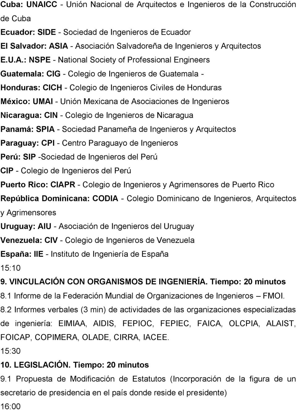 Unión Mexicana de Asociaciones de Ingenieros Nicaragua: CIN - Colegio de Ingenieros de Nicaragua Panamá: SPIA - Sociedad Panameña de Ingenieros y Arquitectos Paraguay: CPI - Centro Paraguayo de