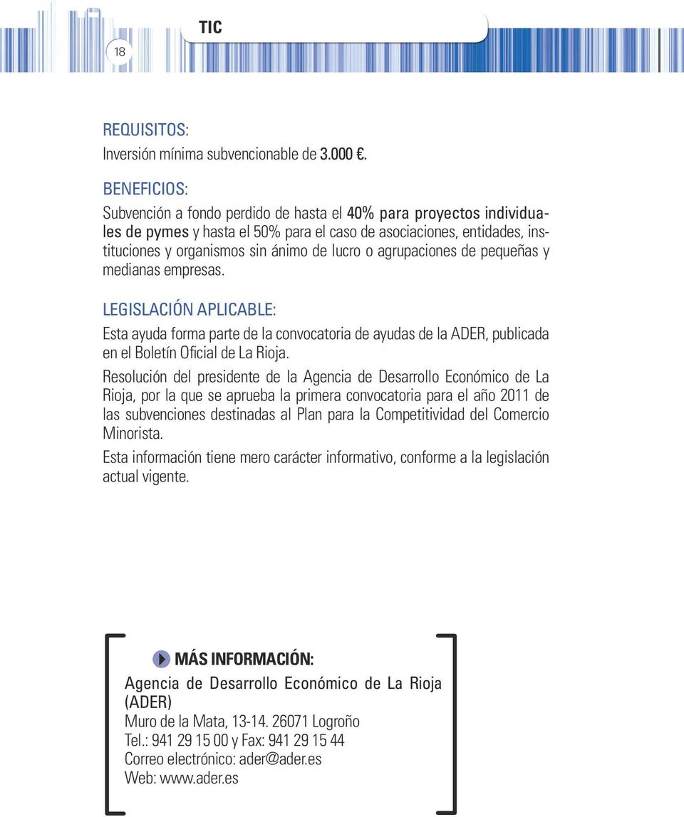 agrupaciones de pequeñas y medianas empresas. LEGISLACIÓN APLICABLE: Esta ayuda forma parte de la convocatoria de ayudas de la ADER, publi cada en el Boletín Oficial de La Rioja.