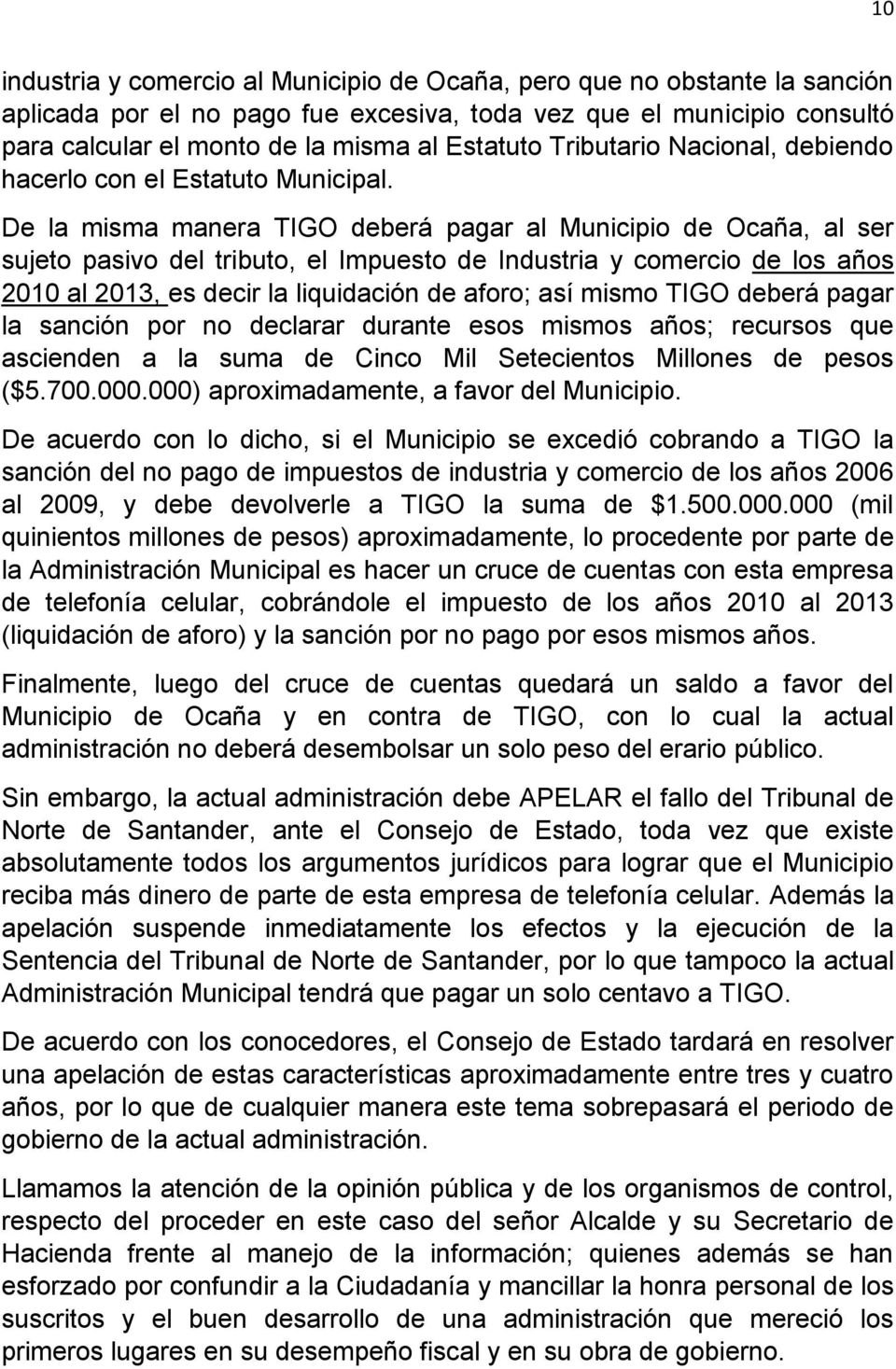 De la misma manera TIGO deberá pagar al Municipio de Ocaña, al ser sujeto pasivo del tributo, el Impuesto de Industria y comercio de los años 2010 al 2013, es decir la liquidación de aforo; así mismo
