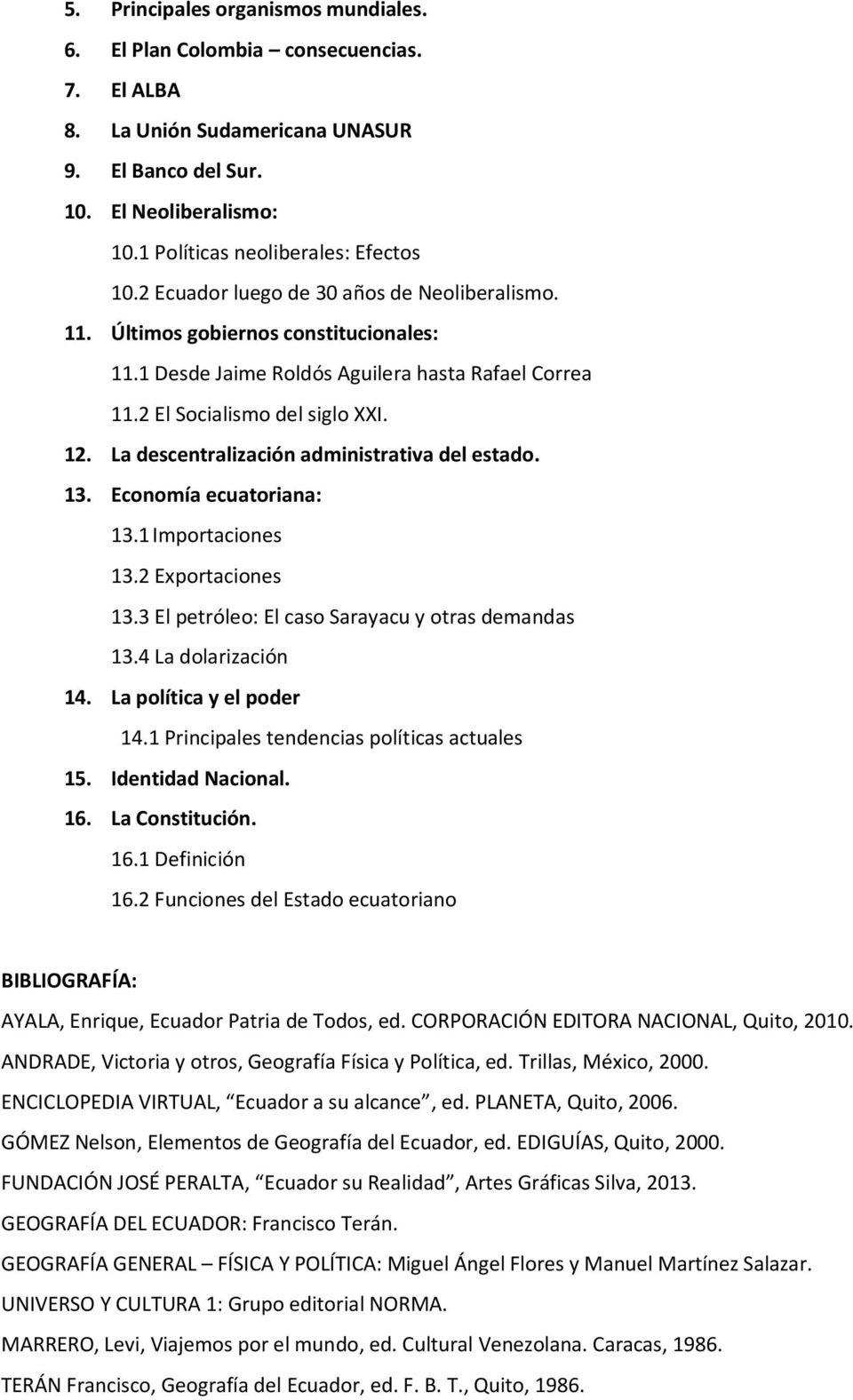 La descentralización administrativa del estado. 13. Economía ecuatoriana: 13.1 Importaciones 13.2 Exportaciones 13.3 El petróleo: El caso Sarayacu y otras demandas 13.4 La dolarización 14.